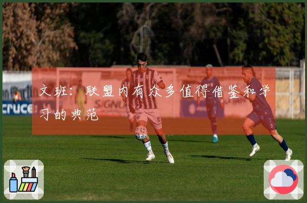 文班：联盟内有众多值得借鉴和学习的典范