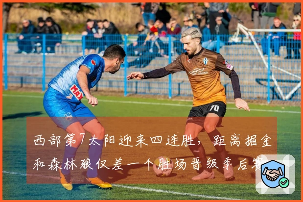 西部第7太阳迎来四连胜，距离掘金和森林狼仅差一个胜场晋级季后赛